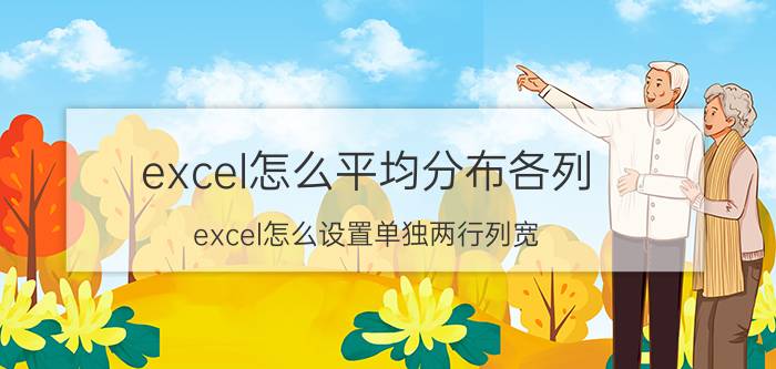 excel怎么平均分布各列 excel怎么设置单独两行列宽？